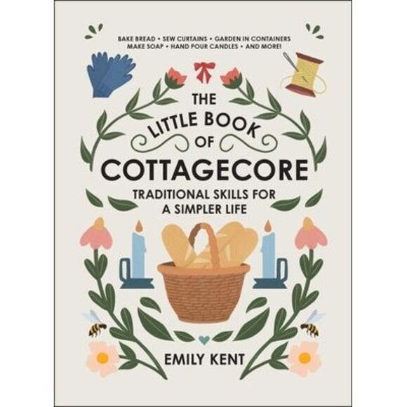 Emily Kent Other - The Little Book of Cottagecore: Traditional Skills for a Simpler Life -- Emily K